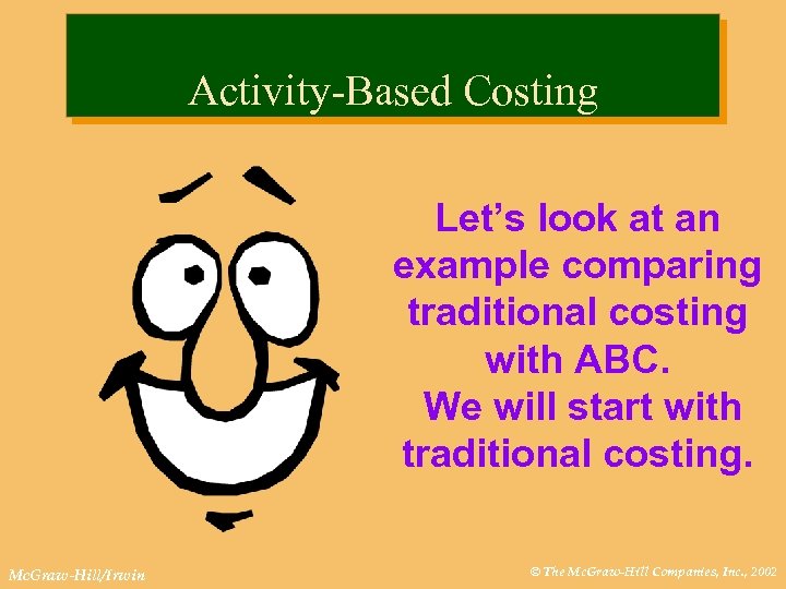 Activity-Based Costing Let’s look at an example comparing traditional costing with ABC. We will