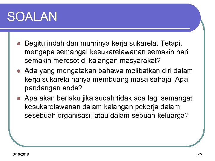 SOALAN Begitu indah dan murninya kerja sukarela. Tetapi, mengapa semangat kesukarelawanan semakin hari semakin