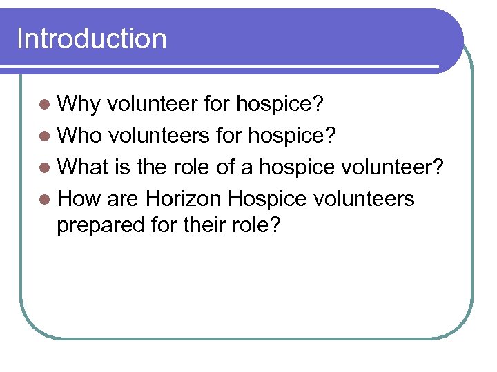 Introduction l Why volunteer for hospice? l Who volunteers for hospice? l What is