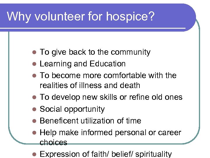 Why volunteer for hospice? l l l l To give back to the community