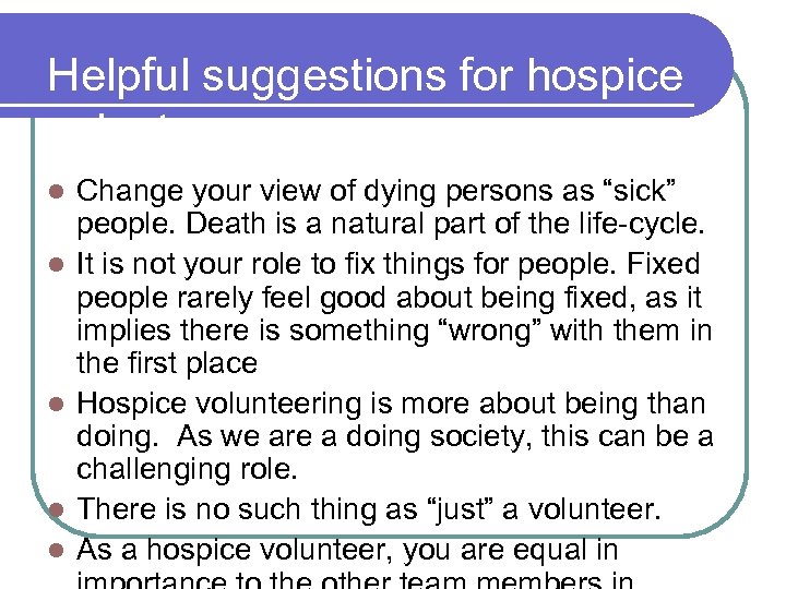 Helpful suggestions for hospice volunteers l l l Change your view of dying persons
