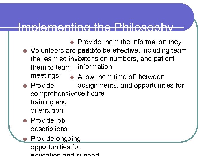 Implementing the Philosophy Provide them the information they need to Volunteers are part of