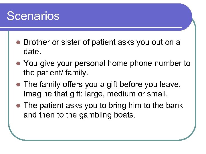 Scenarios Brother or sister of patient asks you out on a date. l You