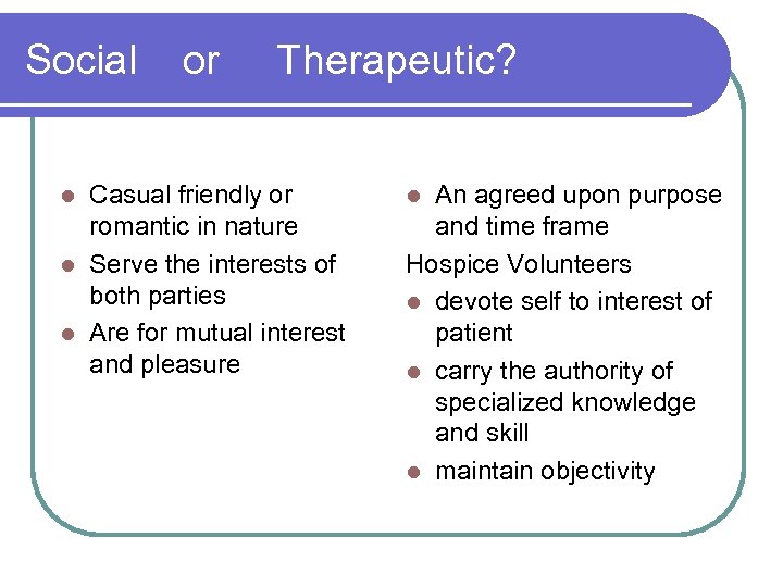 Social or Therapeutic? Casual friendly or romantic in nature l Serve the interests of