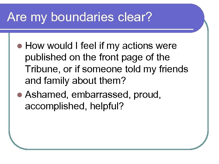 Are my boundaries clear? l How would I feel if my actions were published