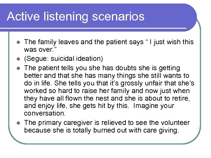 Active listening scenarios The family leaves and the patient says “ I just wish