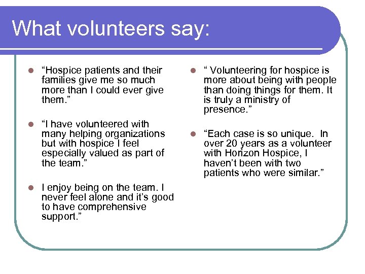 What volunteers say: l “Hospice patients and their families give me so much more