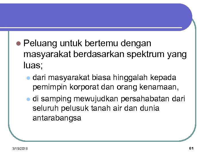 l Peluang untuk bertemu dengan masyarakat berdasarkan spektrum yang luas; dari masyarakat biasa hinggalah