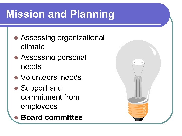Mission and Planning Assessing organizational climate l Assessing personal needs l Volunteers’ needs l