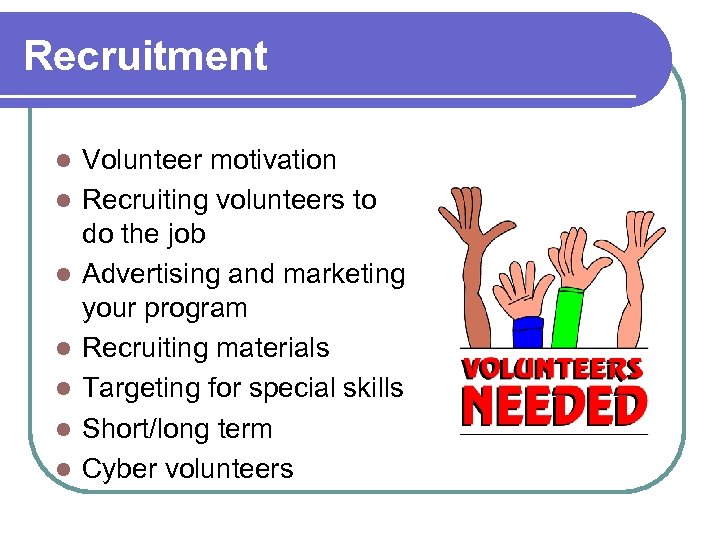 Recruitment l l l l Volunteer motivation Recruiting volunteers to do the job Advertising
