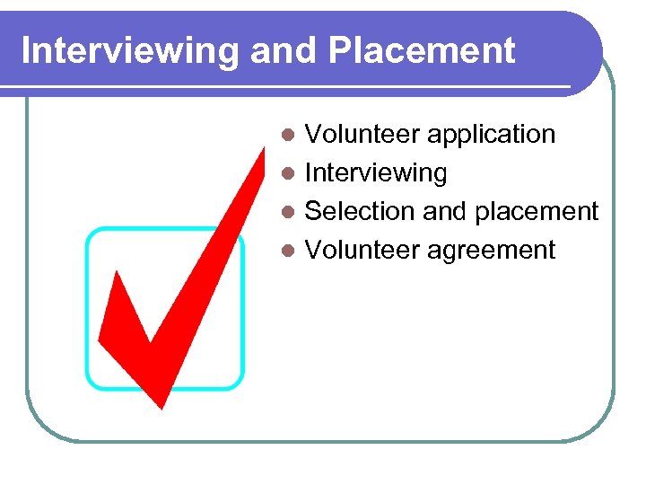 Interviewing and Placement Volunteer application l Interviewing l Selection and placement l Volunteer agreement