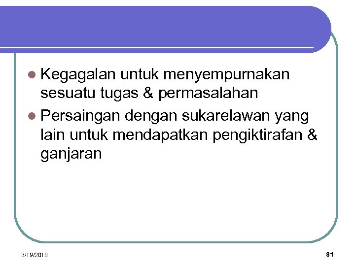 l Kegagalan untuk menyempurnakan sesuatu tugas & permasalahan l Persaingan dengan sukarelawan yang lain