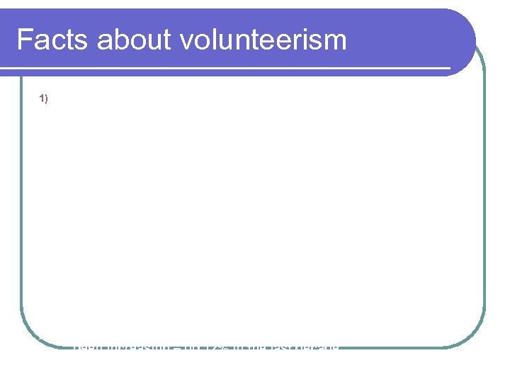 Facts about volunteerism What is “volunteerism? ” Answer: It is the act of providing