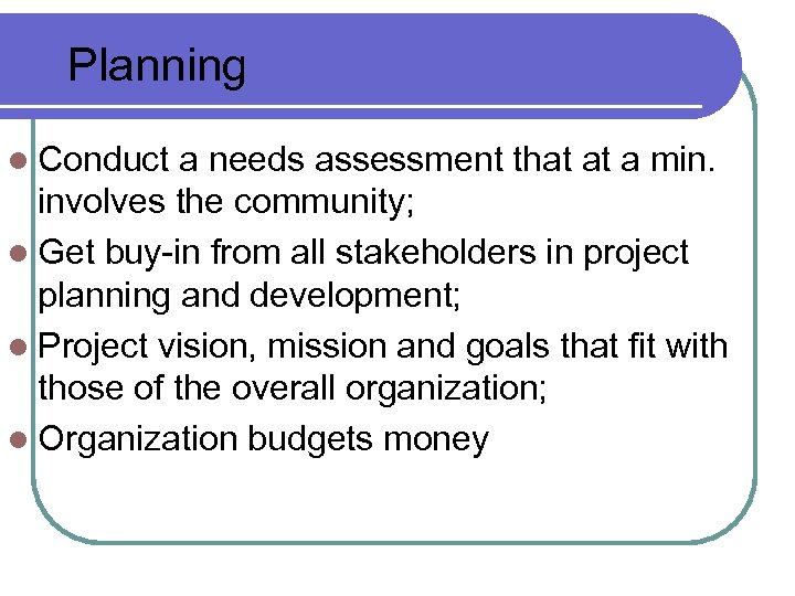 Planning l Conduct a needs assessment that at a min. involves the community; l