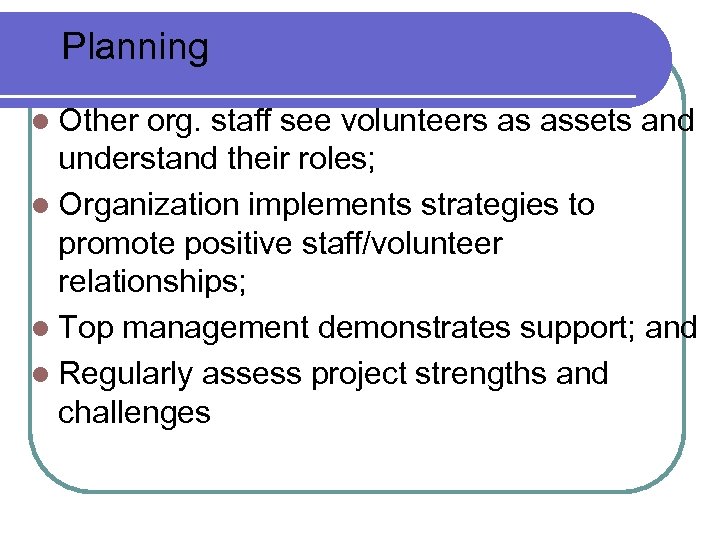 Planning l Other org. staff see volunteers as assets and understand their roles; l