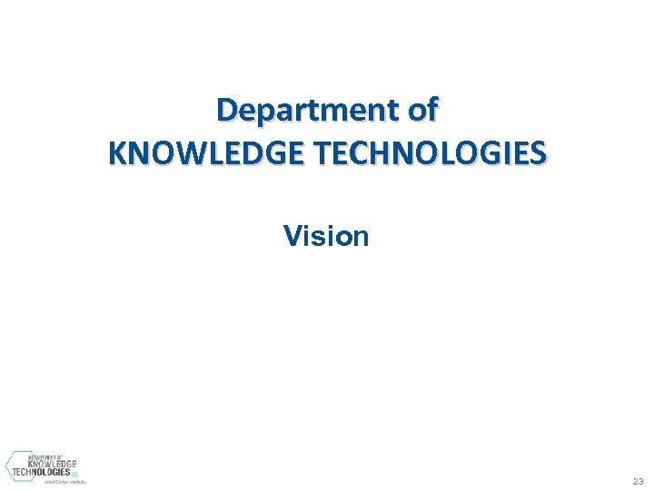 Department of KNOWLEDGE TECHNOLOGIES Vision 23 