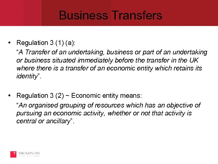 Business Transfers • Regulation 3 (1) (a): “A Transfer of an undertaking, business or