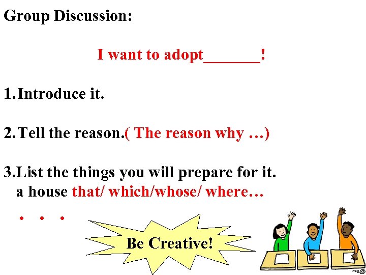 Group Discussion: I want to adopt_______! 1. Introduce it. 2. Tell the reason. (