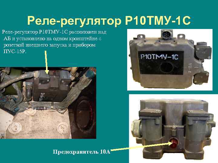 Реле-регулятор Р 10 ТМУ-1 С расположен над АБ и установлено на одном кронштейне с