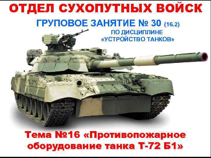 ОТДЕЛ СУХОПУТНЫХ ВОЙСК ГРУПОВОЕ ЗАНЯТИЕ № 30 (16. 2) ПО ДИСЦИПЛИНЕ «УСТРОЙСТВО ТАНКОВ» Тема