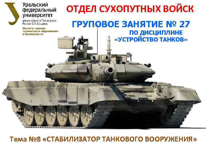 ОТДЕЛ СУХОПУТНЫХ ВОЙСК ГРУПОВОЕ ЗАНЯТИЕ № 27 ПО ДИСЦИПЛИНЕ «УСТРОЙСТВО ТАНКОВ» Тема № 8