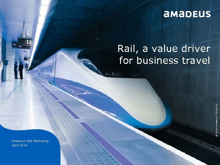 © 2014 Amadeus IT Group SA Rail, a value driver for business travel Amadeus