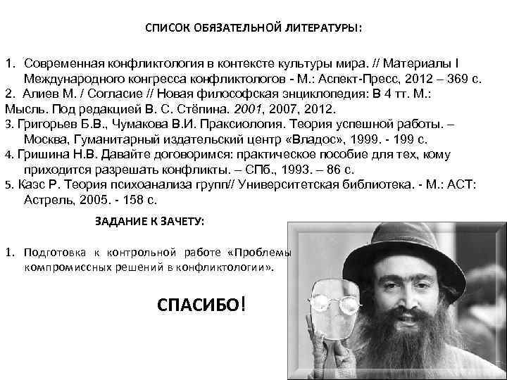 СПИСОК ОБЯЗАТЕЛЬНОЙ ЛИТЕРАТУРЫ: 1. Современная конфликтология в контексте культуры мира. // Материалы I Международного