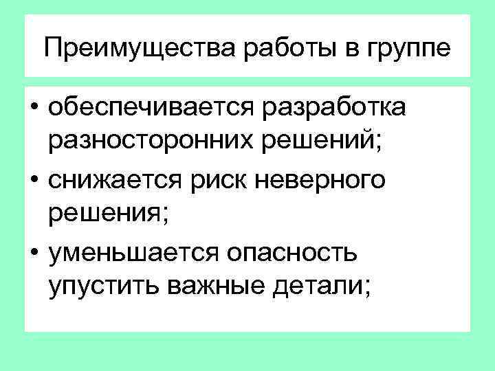 Преимущества работы в группе • обеспечивается разработка разносторонних решений; • снижается риск неверного решения;