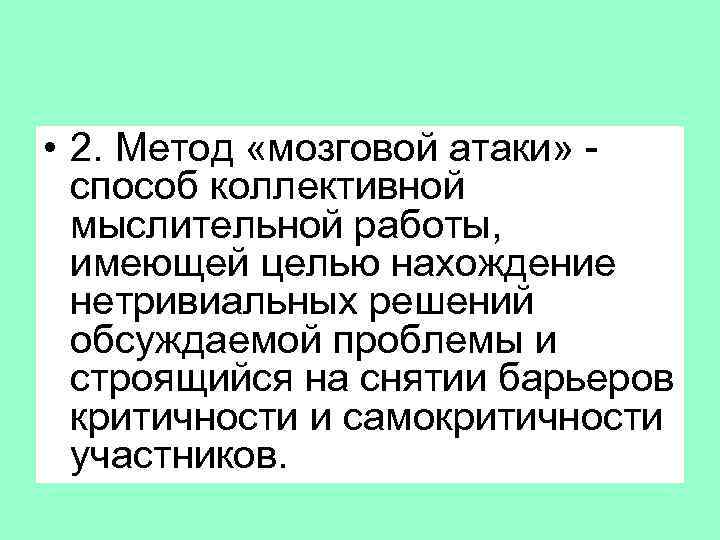  • 2. Метод «мозговой атаки» способ коллективной мыслительной работы, имеющей целью нахождение нетривиальных