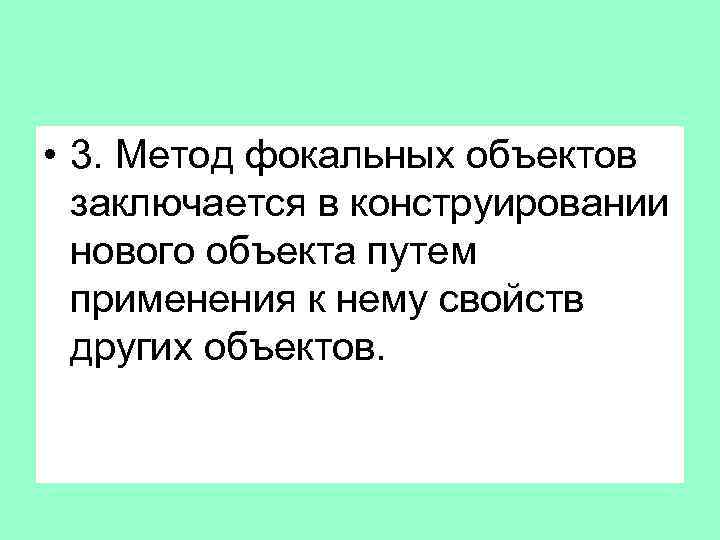  • 3. Метод фокальных объектов заключается в конструировании нового объекта путем применения к