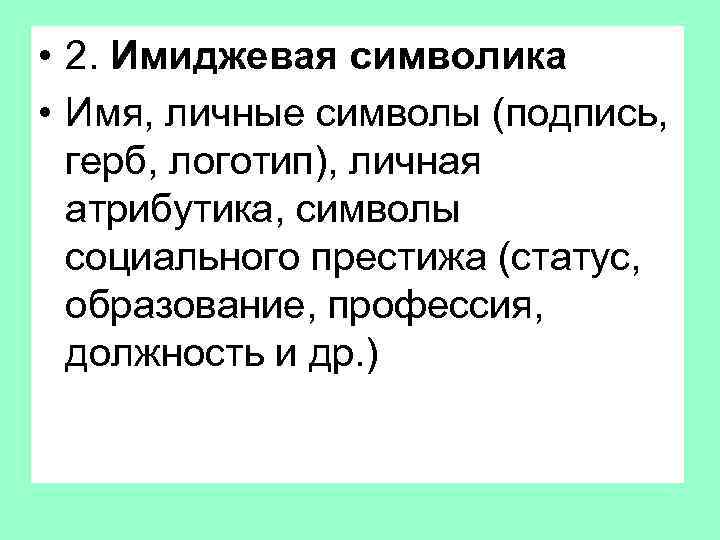  • 2. Имиджевая символика • Имя, личные символы (подпись, герб, логотип), личная атрибутика,