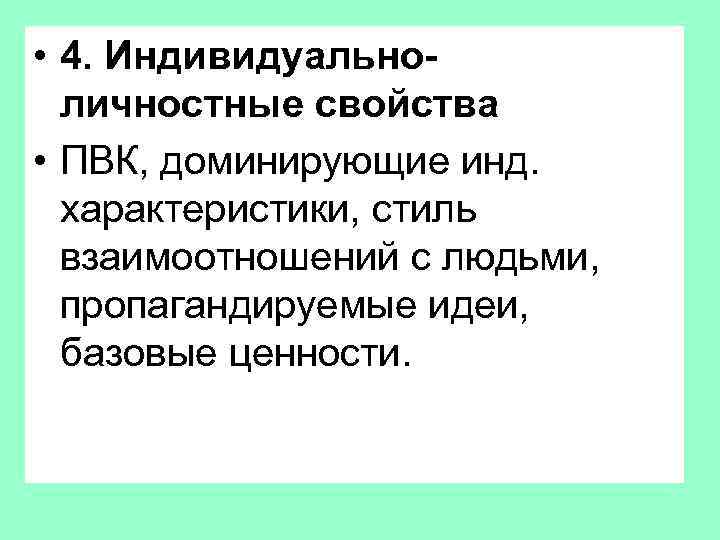  • 4. Индивидуальноличностные свойства • ПВК, доминирующие инд. характеристики, стиль взаимоотношений с людьми,