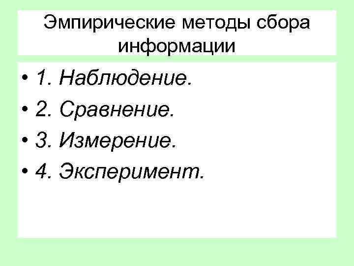 Эмпирические методы сбора информации • 1. Наблюдение. • 2. Сравнение. • 3. Измерение. •