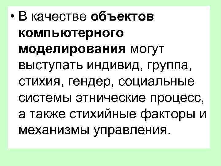  • В качестве объектов компьютерного моделирования могут выступать индивид, группа, стихия, гендер, социальные