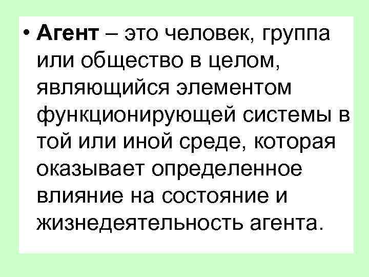  • Агент – это человек, группа или общество в целом, являющийся элементом функционирующей