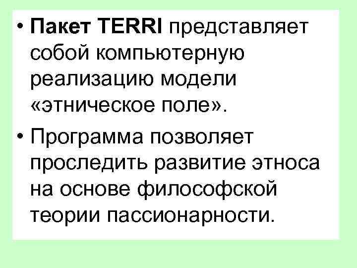  • Пакет TERRI представляет собой компьютерную реализацию модели «этническое поле» . • Программа