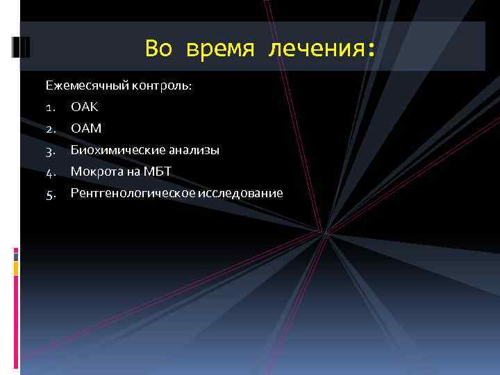 Во время лечения: Ежемесячный контроль: 1. ОАК 2. ОАМ 3. Биохимические анализы 4. Мокрота