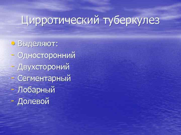 Цирротический туберкулез • Выделяют: - Односторонний - Двухстороний - Сегментарный - Лобарный - Долевой