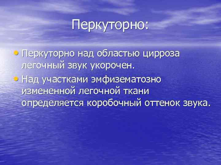 Перкуторно: • Перкуторно над областью цирроза легочный звук укорочен. • Над участками эмфизематозно измененной