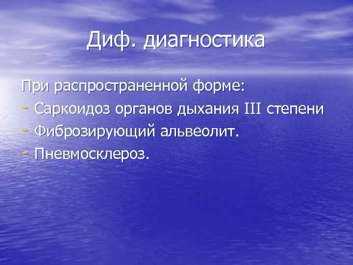 Диф. диагностика При распространенной форме: - Саркоидоз органов дыхания III степени - Фиброзирующий альвеолит.