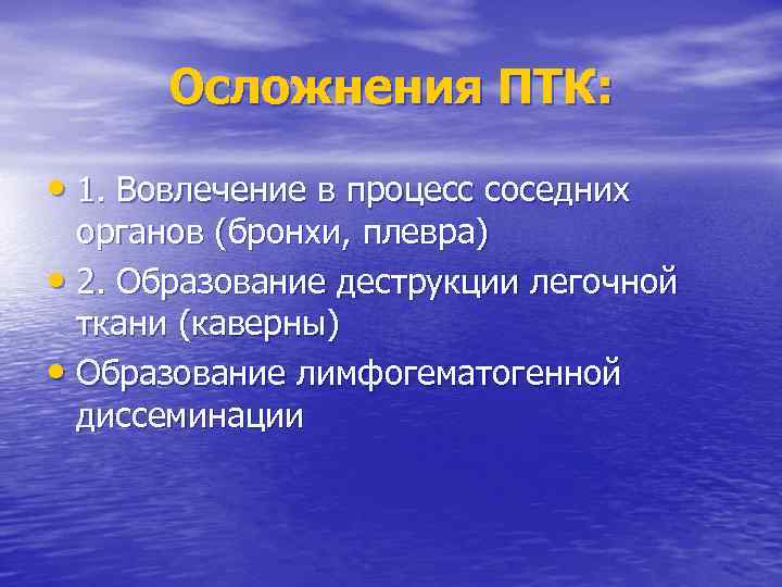 Осложнения ПТК: • 1. Вовлечение в процесс соседних органов (бронхи, плевра) • 2. Образование