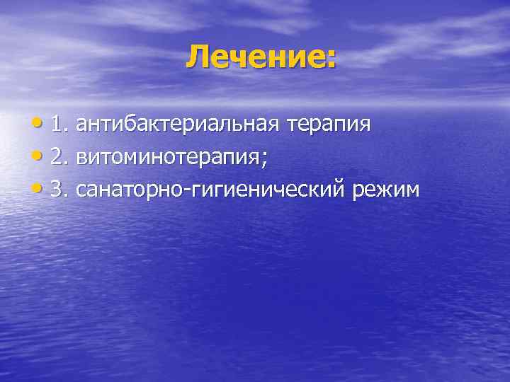 Лечение: • 1. антибактериальная терапия • 2. витоминотерапия; • 3. санаторно-гигиенический режим 
