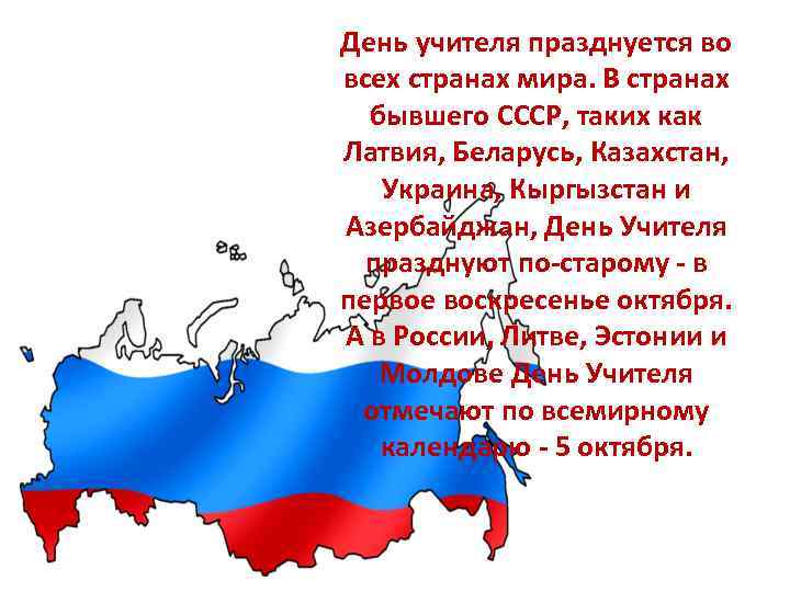 День учителя празднуется во всех странах мира. В странах бывшего СССР, таких как Латвия,