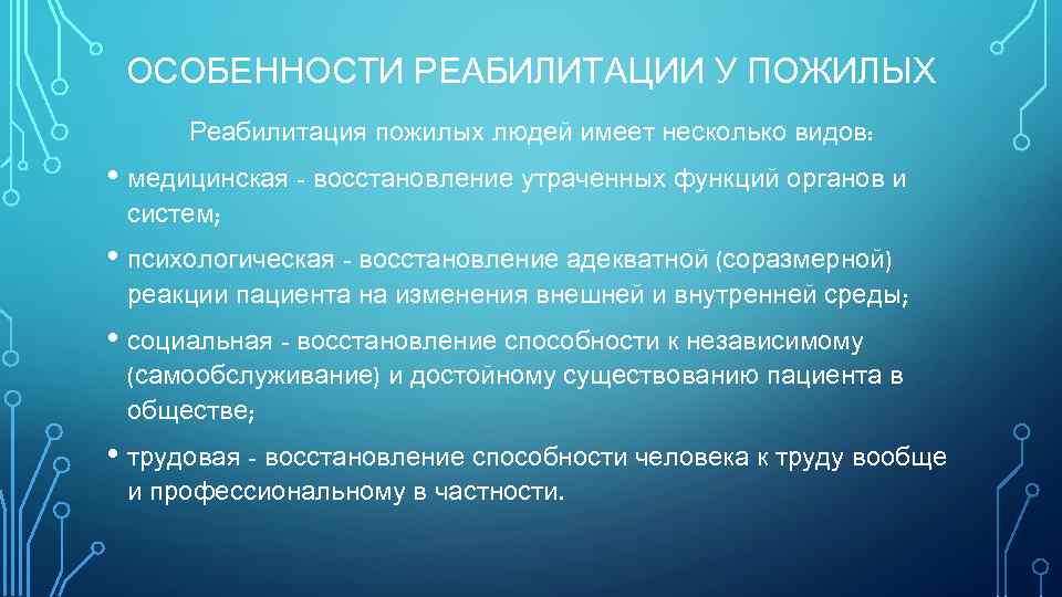 ОСОБЕННОСТИ РЕАБИЛИТАЦИИ У ПОЖИЛЫХ Реабилитация пожилых людей имеет несколько видов: • медицинская - восстановление