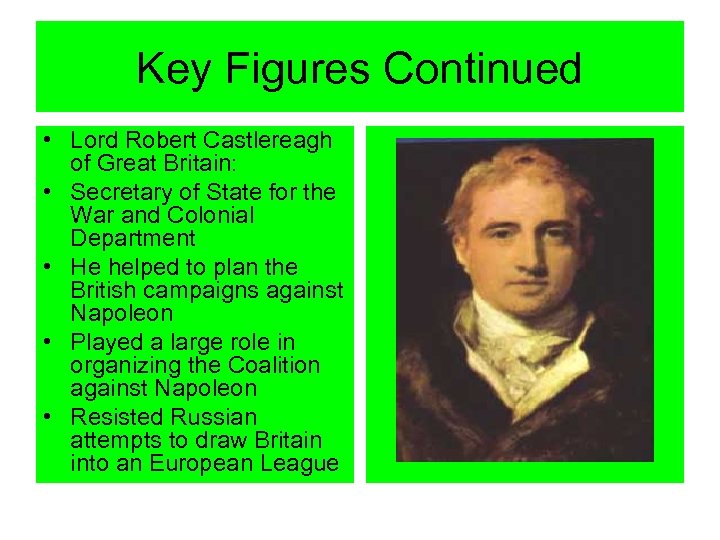 Key Figures Continued • Lord Robert Castlereagh of Great Britain: • Secretary of State