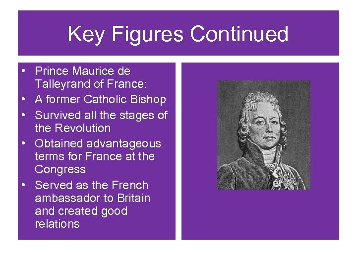 Key Figures Continued • Prince Maurice de Talleyrand of France: • A former Catholic