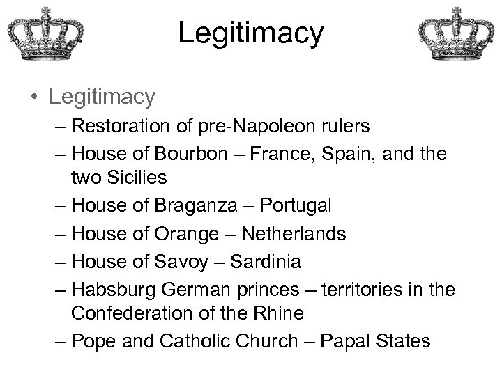 Legitimacy • Legitimacy – Restoration of pre-Napoleon rulers – House of Bourbon – France,