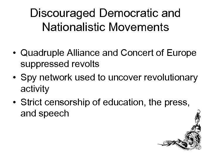 Discouraged Democratic and Nationalistic Movements • Quadruple Alliance and Concert of Europe suppressed revolts