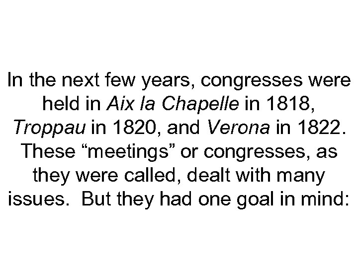 In the next few years, congresses were held in Aix la Chapelle in 1818,