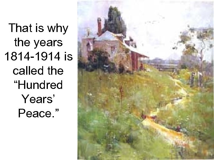 That is why the years 1814 -1914 is called the “Hundred Years’ Peace. ”